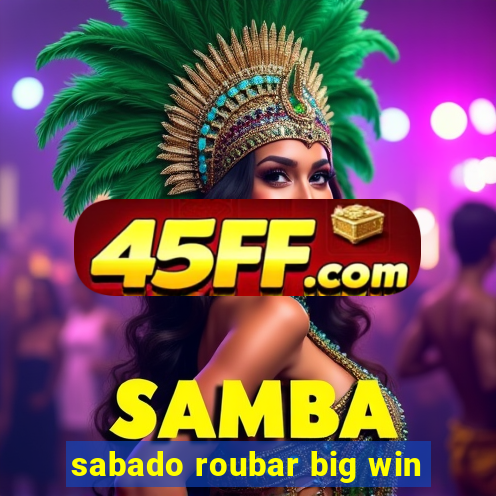 sabado roubar big win
